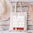 Humor Sarcastic Introvert Quote I'd Agree With You Canvas Tote Bag