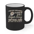 I Never Dreamed I'd Grow Up To Be A Super Sexy Softball Dad Graphic Print Coffee Mug I Never Dreamed I'd Grow Up To Be A Super Sexy Softball Dad Graphic Print Coffee Mug