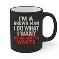 I'm a Grown Man I Do What My Daughter Wants Dad Graphic Print Coffee Mug