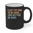 I Left My Dog To Be Here This Better Be Good Dog Dad Mom For Men Women Kids Graphic Print Coffee Mug