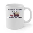 PLEASE BE PATIENT WITH ME I'M FROM THE 1900s 90s Meme Premium Graphic Print Coffee Mug