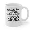 Please Be Patient With Me I'm From The 1900s Quote Premium Graphic Print Coffee Mug Please Be Patient With Me I'm From The 1900s Quote Premium Graphic Print Coffee Mug