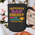 Caffeinated Dad Energy Loading Please Wait Coffee Humor Graphic Print Coffee Mug