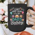 I Can’t Keep Calm It’s My Dad’s Birthday Father's Day Bday Graphic Print Coffee Mug I Can’t Keep Calm It’s My Dad’s Birthday Father's Day Bday Graphic Print Coffee Mug