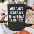 You Can't Scare Me I Have Five Daughters Mom Dad Joke Graphic Print Coffee Mug You Can't Scare Me I Have Five Daughters Mom Dad Joke Graphic Print Coffee Mug