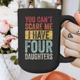 You Can't Scare Me I Have Four Daughters Dad Father Graphic Print Coffee Mug You Can't Scare Me I Have Four Daughters Dad Father Graphic Print Coffee Mug