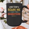 You Can't Scare Me I Have Two Daughters Dad Papa Graphic Print Coffee Mug