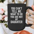 You Can't Tell Me What To Do You Are Not My Daughter Dad Graphic Print Coffee Mug
