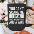 Dad Father You Cant Scare Me I Have Two Daughters And A Wife Graphic Print Coffee Mug