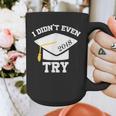 I Didn't Even Try 2018 Senior Graduation Shirt Graphic Print Coffee Mug