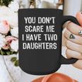 You Don't Scare Me I Have 2 Two Daughters Mom Dad Graphic Print Coffee Mug