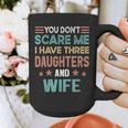You Don't Scare Me I Have Three Daughters And Wife Dad Of 3 Graphic Print Coffee Mug
