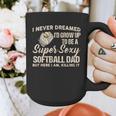 I Never Dreamed I'd Grow Up To Be A Super Sexy Softball Dad Graphic Print Coffee Mug I Never Dreamed I'd Grow Up To Be A Super Sexy Softball Dad Graphic Print Coffee Mug