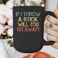 Sarcasm If I Throw Stick Will You Go Away Introvert Graphic Print Coffee Mug Sarcasm If I Throw Stick Will You Go Away Introvert Graphic Print Coffee Mug