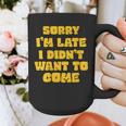 SORRY I'M LATE I DIDN'T WANT TO COME FUNNY INTROVERT PRESENT Graphic Print Coffee Mug SORRY I'M LATE I DIDN'T WANT TO COME FUNNY INTROVERT PRESENT Graphic Print Coffee Mug