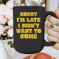 SORRY I'M LATE I DIDN'T WANT TO COME FUNNY INTROVERT PRESENT Graphic Print Coffee Mug SORRY I'M LATE I DIDN'T WANT TO COME FUNNY INTROVERT PRESENT Graphic Print Coffee Mug
