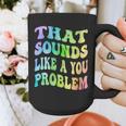 That Sounds Like A You Problem Groovy Introvert Graphic Print Coffee Mug That Sounds Like A You Problem Groovy Introvert Graphic Print Coffee Mug