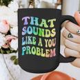 That Sounds Like A You Problem Groovy Introvert Graphic Print Coffee Mug That Sounds Like A You Problem Groovy Introvert Graphic Print Coffee Mug