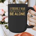 I Think I Was Ed To Be Alone Loner Introvert Thinker Graphic Print Coffee Mug I Think I Was Ed To Be Alone Loner Introvert Thinker Graphic Print Coffee Mug