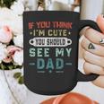 If You Think I'm Cute You Should See My Dad Tees Fathers Day Graphic Print Coffee Mug