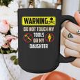 Warning Do Not Touch My Tools Or My Daughter Dad Graphic Print Coffee Mug Warning Do Not Touch My Tools Or My Daughter Dad Graphic Print Coffee Mug
