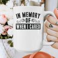 In Memory Of When I Cared Irony Saying Graphic Print Coffee Mug In Memory Of When I Cared Irony Saying Graphic Print Coffee Mug