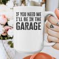 If You Need Me I'Ll Be In The Garage Dad Mechanics Graphic Print Coffee Mug If You Need Me I'Ll Be In The Garage Dad Mechanics Graphic Print Coffee Mug