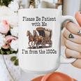 Please Be Patient With Me I'm From The 1900s Horse Wagon 90s Graphic Print Coffee Mug Please Be Patient With Me I'm From The 1900s Horse Wagon 90s Graphic Print Coffee Mug