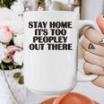 Stay Home It's Too Peopley Out There Sarcastic Introvert Graphic Print Coffee Mug Stay Home It's Too Peopley Out There Sarcastic Introvert Graphic Print Coffee Mug