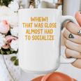 Whew That Was Close Almost Had To Socialize Introvert Graphic Print Coffee Mug Whew That Was Close Almost Had To Socialize Introvert Graphic Print Coffee Mug