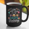 I Can’t Keep Calm It’s My Dad’s Birthday Father's Day Bday Graphic Print Coffee Mug I Can’t Keep Calm It’s My Dad’s Birthday Father's Day Bday Graphic Print Coffee Mug