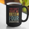 You Can't Scare Me I Have Four Daughters Dad Father Graphic Print Coffee Mug You Can't Scare Me I Have Four Daughters Dad Father Graphic Print Coffee Mug
