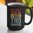 You Can't Scare Me I Have Two Daughters Dad Father Graphic Print Coffee Mug