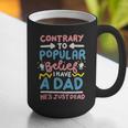Contrary To Popular Belief I Have A Dad He's Just Dead Graphic Print Coffee Mug Contrary To Popular Belief I Have A Dad He's Just Dead Graphic Print Coffee Mug