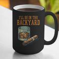 Ill Be In Backyard Saying Dad Men Grandpa Uncle Graphic Print Coffee Mug