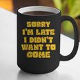 SORRY I'M LATE I DIDN'T WANT TO COME FUNNY INTROVERT PRESENT Graphic Print Coffee Mug SORRY I'M LATE I DIDN'T WANT TO COME FUNNY INTROVERT PRESENT Graphic Print Coffee Mug