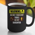 Warning Do Not Touch My Tools Or My Daughter Dad Graphic Print Coffee Mug Warning Do Not Touch My Tools Or My Daughter Dad Graphic Print Coffee Mug