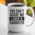 You Can't Scare Me I Have A Daughter Dad Father Joke Graphic Print Coffee Mug