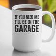 If You Need Me I'Ll Be In The Garage Dad Mechanics Graphic Print Coffee Mug If You Need Me I'Ll Be In The Garage Dad Mechanics Graphic Print Coffee Mug