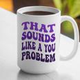That Sounds Like A You Problem Groovy Introvert Raglan Baseball Tee Graphic Print Coffee Mug That Sounds Like A You Problem Groovy Introvert Raglan Baseball Tee Graphic Print Coffee Mug