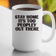 Stay Home It's Too Peopley Out There Sarcastic Introvert Graphic Print Coffee Mug Stay Home It's Too Peopley Out There Sarcastic Introvert Graphic Print Coffee Mug