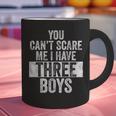You Can't Scare Me I Have Three Boys Sons Mom Dad Graphic Print Coffee Mug You Can't Scare Me I Have Three Boys Sons Mom Dad Graphic Print Coffee Mug