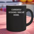 Currently Wishing I Was Home Sarcasm Introvert Graphic Graphic Print Coffee Mug Currently Wishing I Was Home Sarcasm Introvert Graphic Graphic Print Coffee Mug