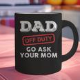 Dad Off Duty Go Ask Your Mom Dad Father Father's Day Graphic Print Coffee Mug
