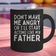 Don’t Make Me Angry Or I’Ll Act Like My Father Dad Graphic Print Coffee Mug