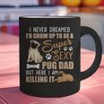 I Never Dreamed I'd Grow Up To Be A Super Sexy Pug Dad Graphic Print Coffee Mug
