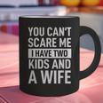 Father Dad Fun You Can´t Scare Me I Have Two Kids And A Wife Graphic Print Coffee Mug