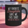 My Favorite Daughter Gave Me This Shirt Dad Mom Graphic Print Coffee Mug