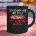I'm A Grown Man I Do What My Daughter Wants Father Dad Graphic Print Coffee Mug