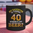 Mom Dad My Daughter Is Turning 40 Years Old Where's My Beer Graphic Print Coffee Mug
